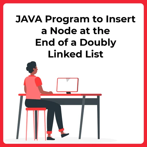 JAVA Program to Insert a Node at the end of a doubly Linked List